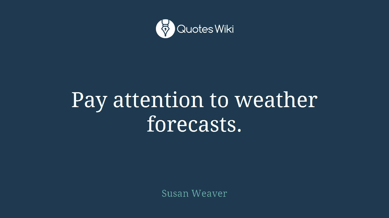 Pay attention to weather forecasts.