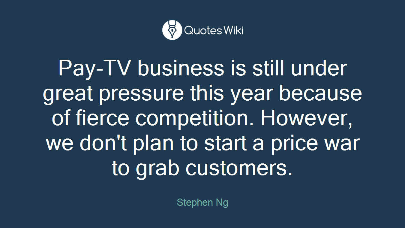 Pay-TV business is still under great pressure this year because of fierce competition. However, we don't plan to start a price war to grab customers.