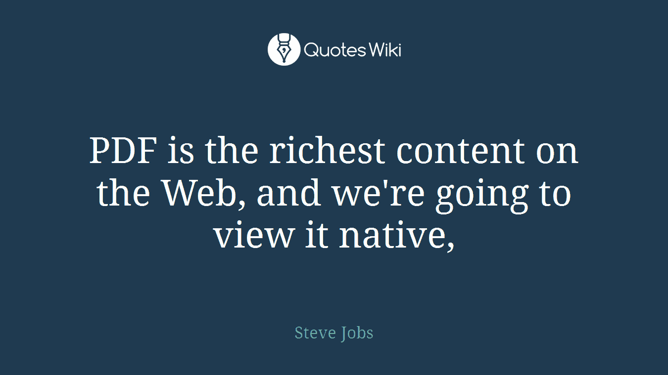 PDF is the richest content on the Web, and we're going to view it native,