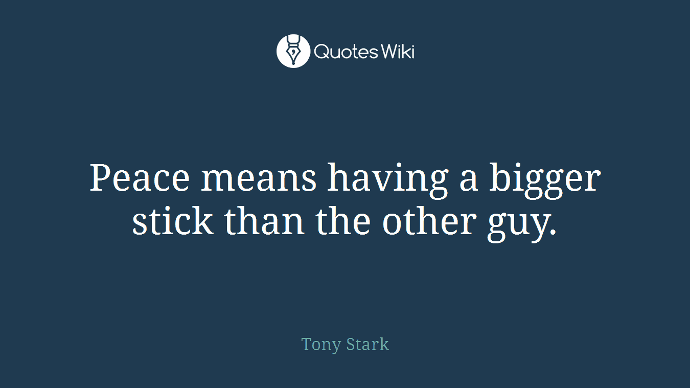 Peace means having a bigger stick than the other guy.
