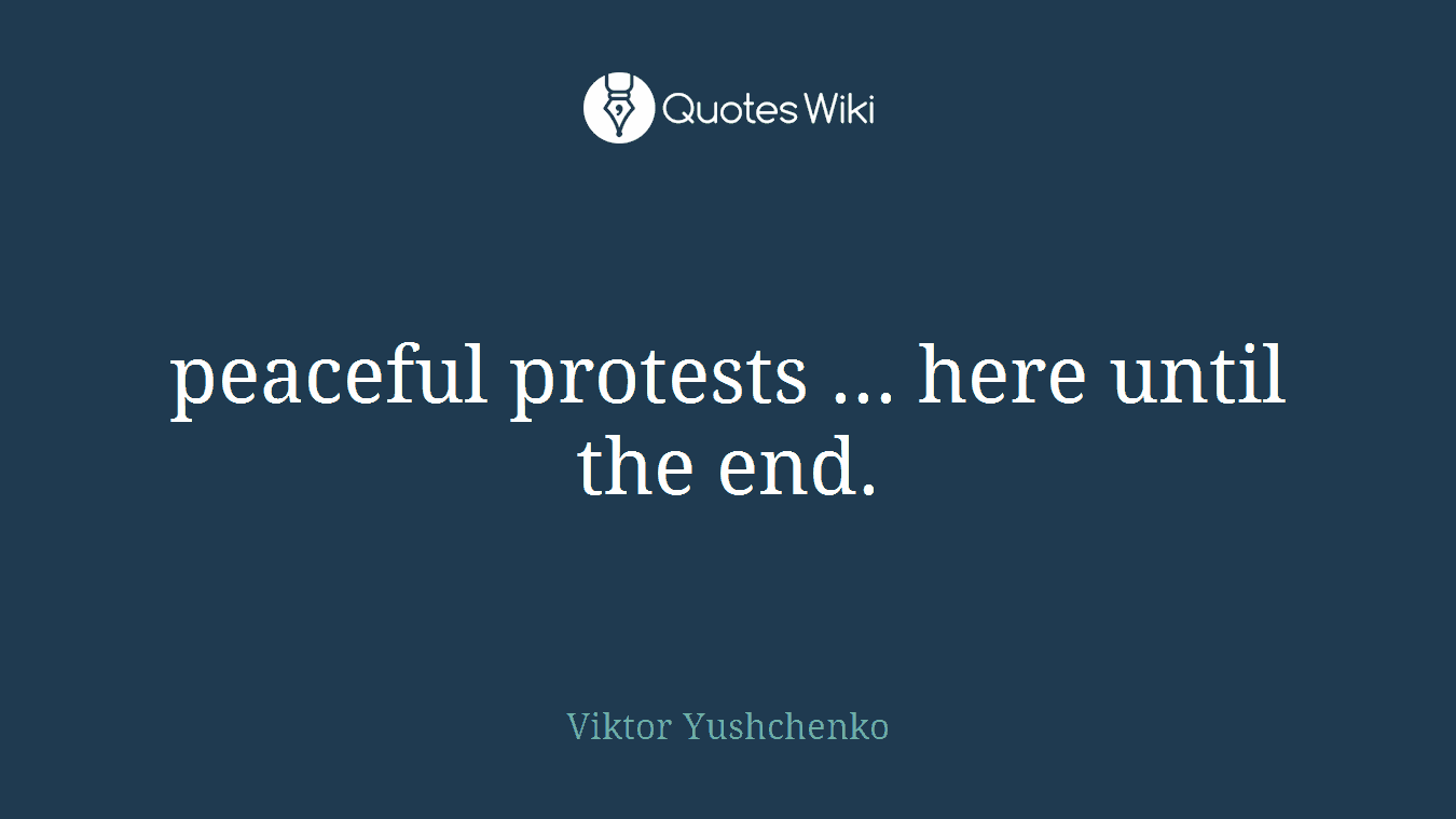 peaceful protests ... here until the end.