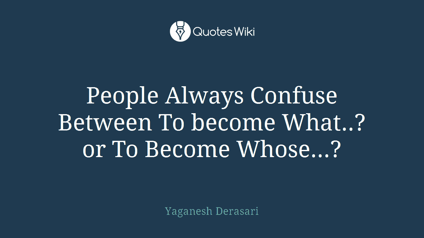 People Always Confuse Between To become What..? or To Become Whose...?