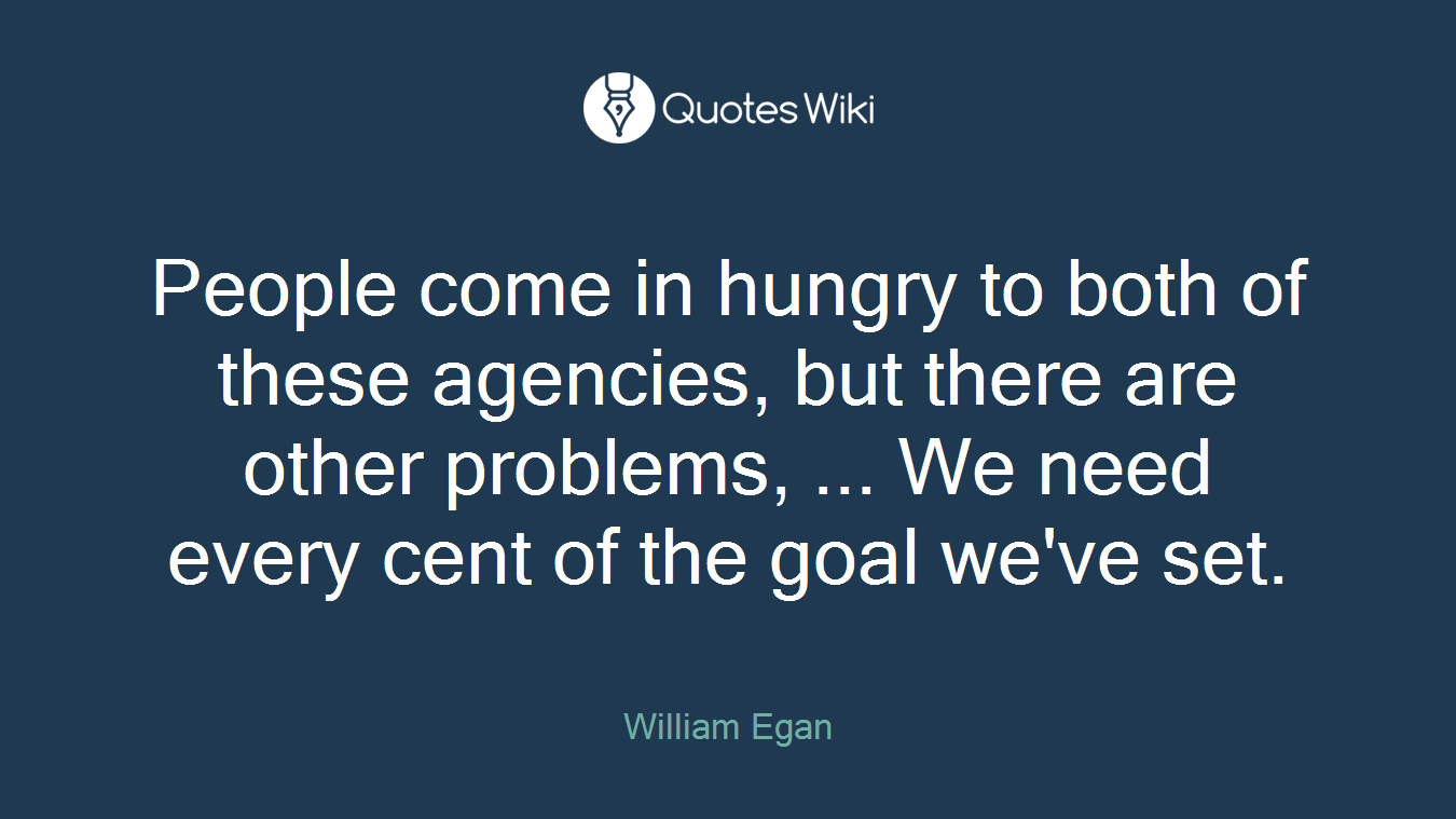People come in hungry to both of these agencies, but there are other problems, ... We need every cent of the goal we've set.