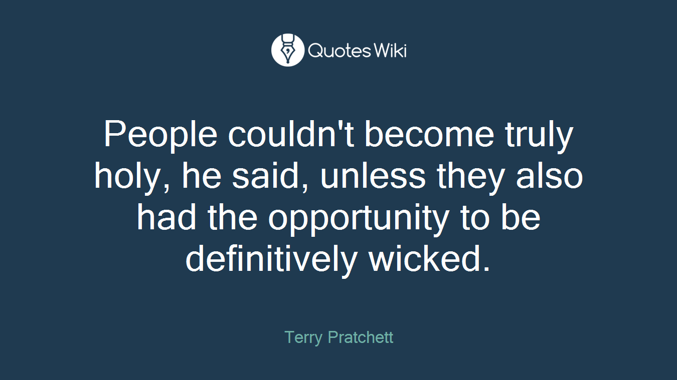 People couldn't become truly holy, he said, unless they also had the opportunity to be definitively wicked.