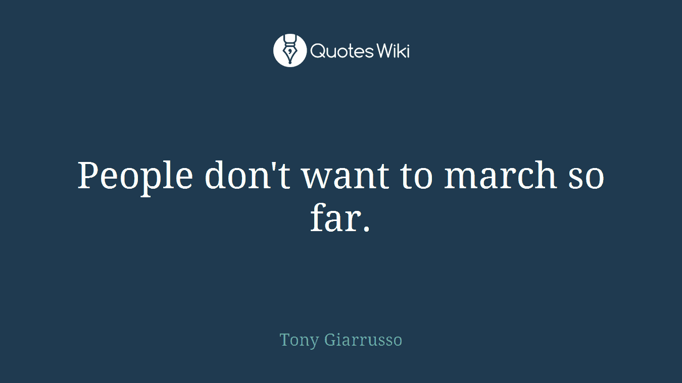 People don't want to march so far.