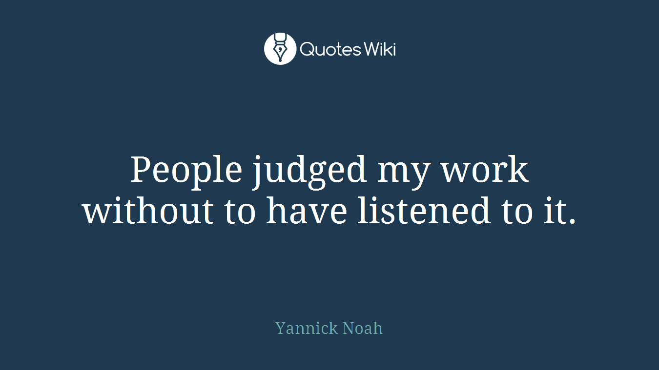 People judged my work without to have listened to it.