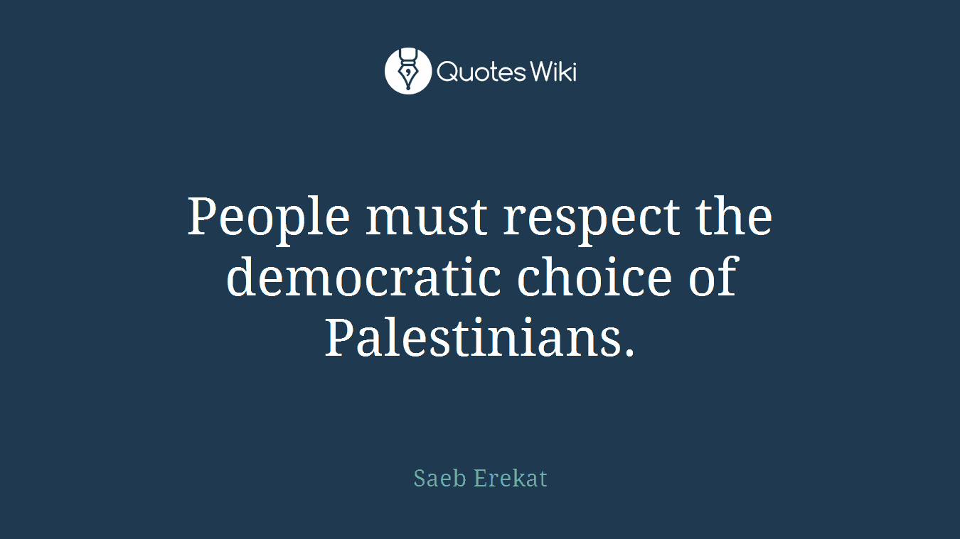 People must respect the democratic choice of Palestinians.