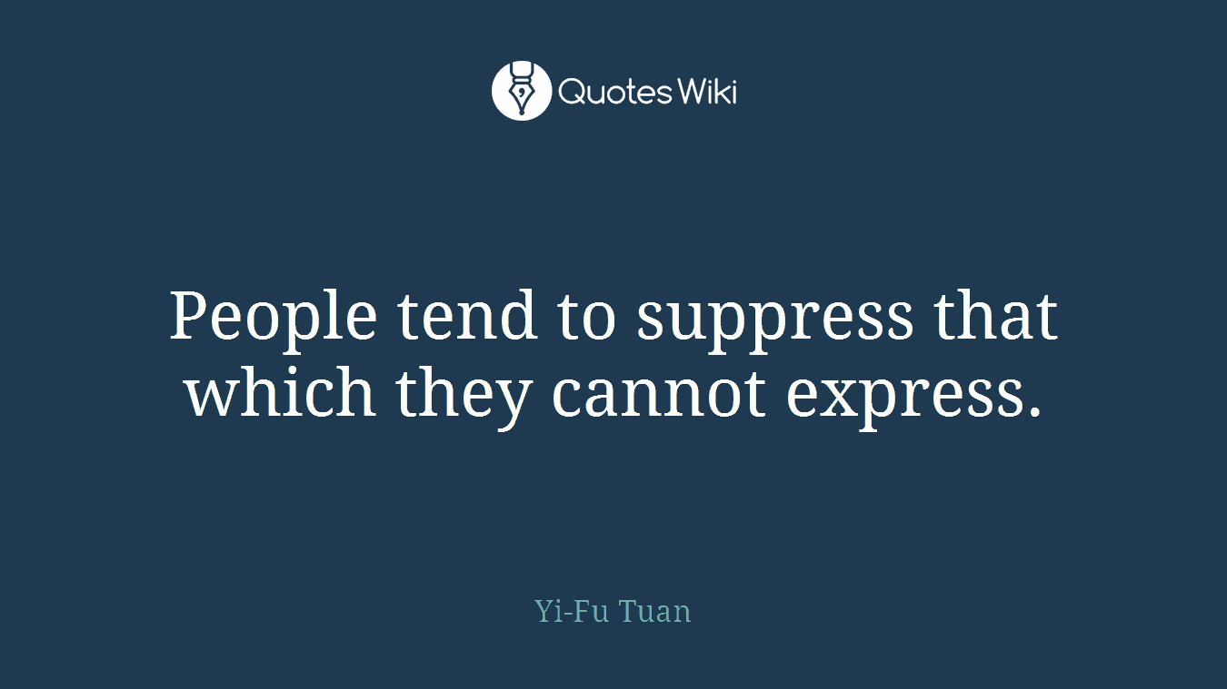 People tend to suppress that which they cannot express.