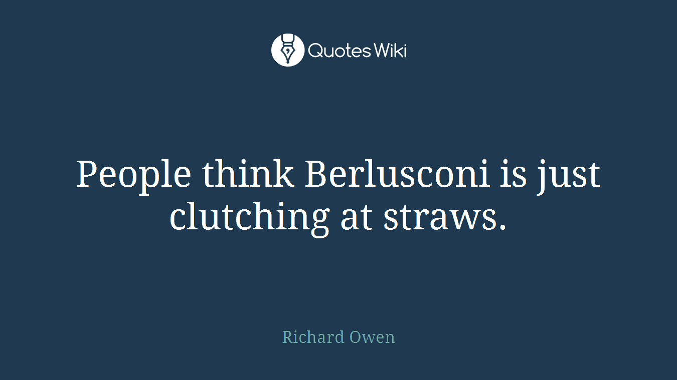 People think Berlusconi is just clutching at straws.