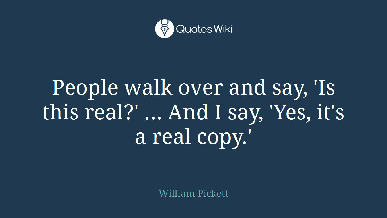 People walk over and say, 'Is this real?' ... And I say, 'Yes, it's a real copy.'