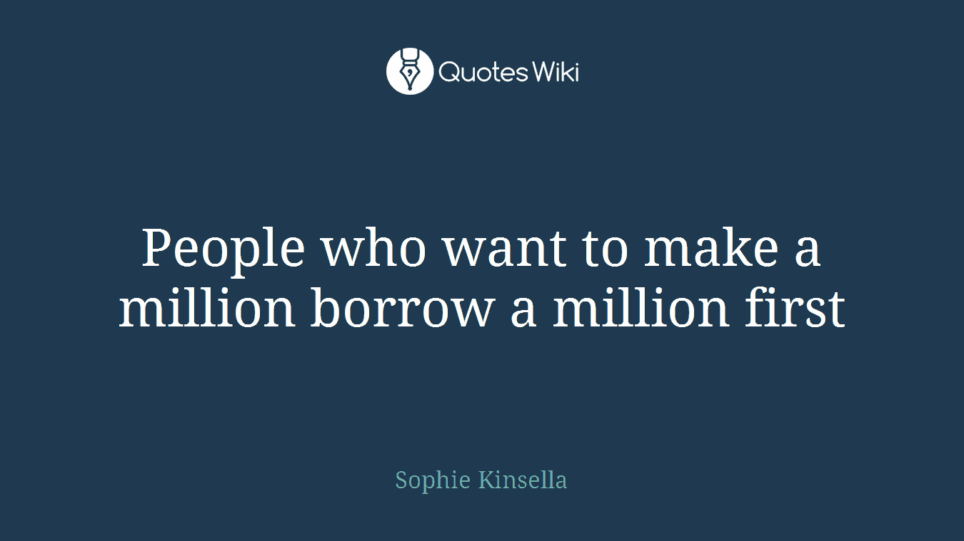 People who want to make a million borrow a million first