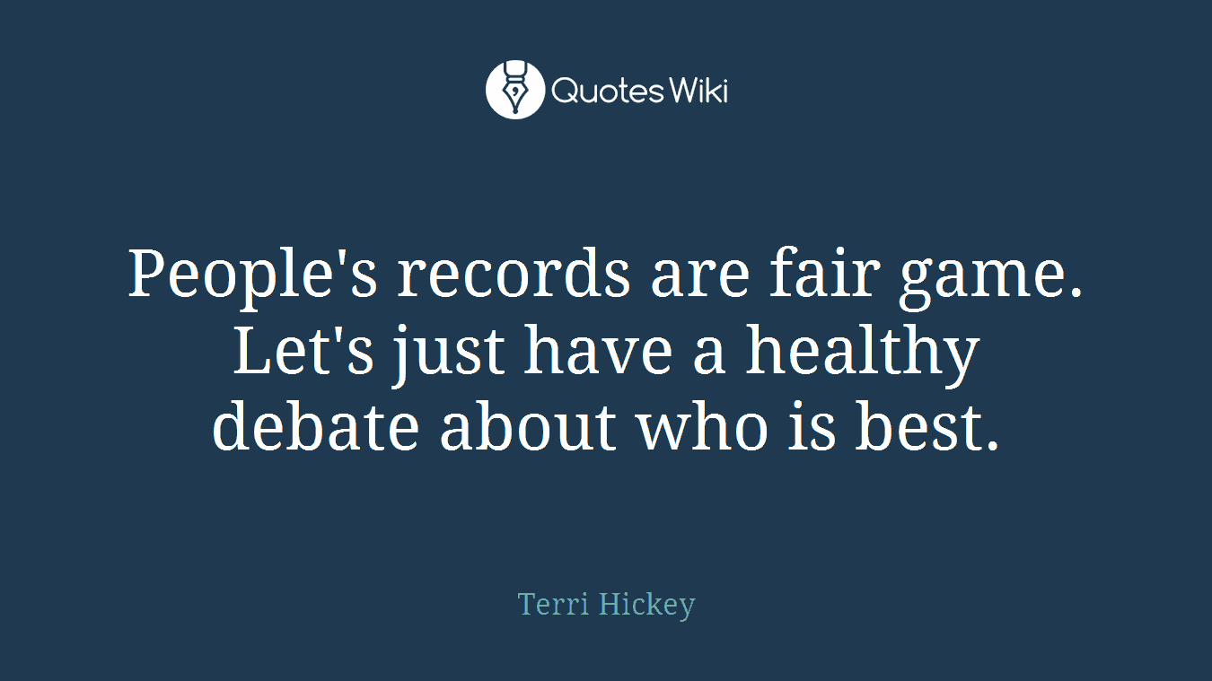 People's records are fair game. Let's just have a healthy debate about who is best.