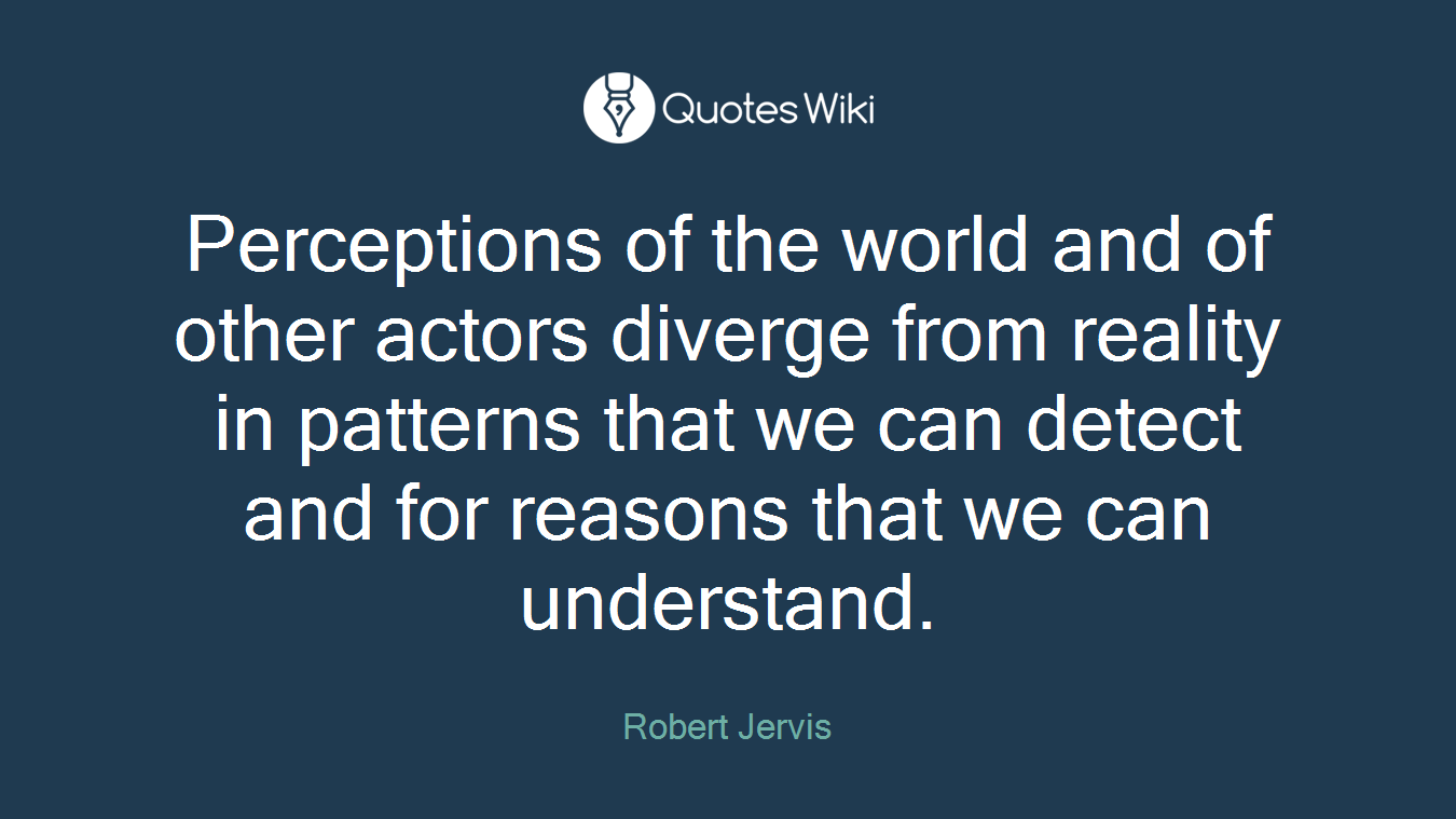 Perceptions of the world and of other actors diverge from reality in patterns that we can detect and for reasons that we can understand.
