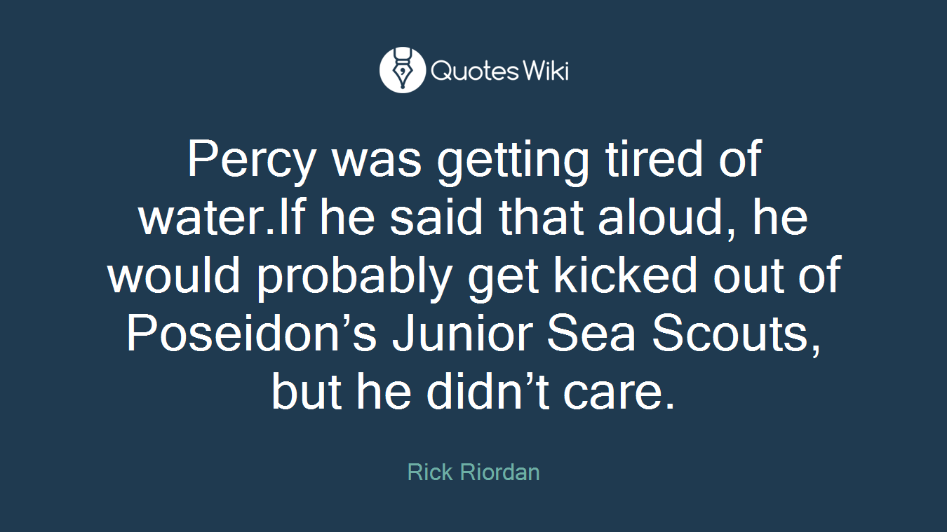 Percy was getting tired of water.If he said that aloud, he would probably get kicked out of Poseidon’s Junior Sea Scouts, but he didn’t care.