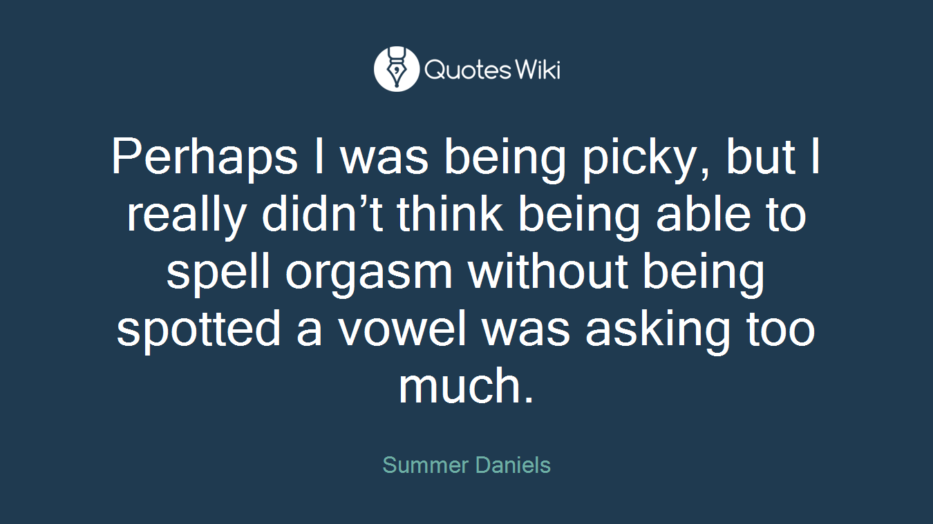 Perhaps I was being picky, but I really didn’t think being able to spell orgasm without being spotted a vowel was asking too much.