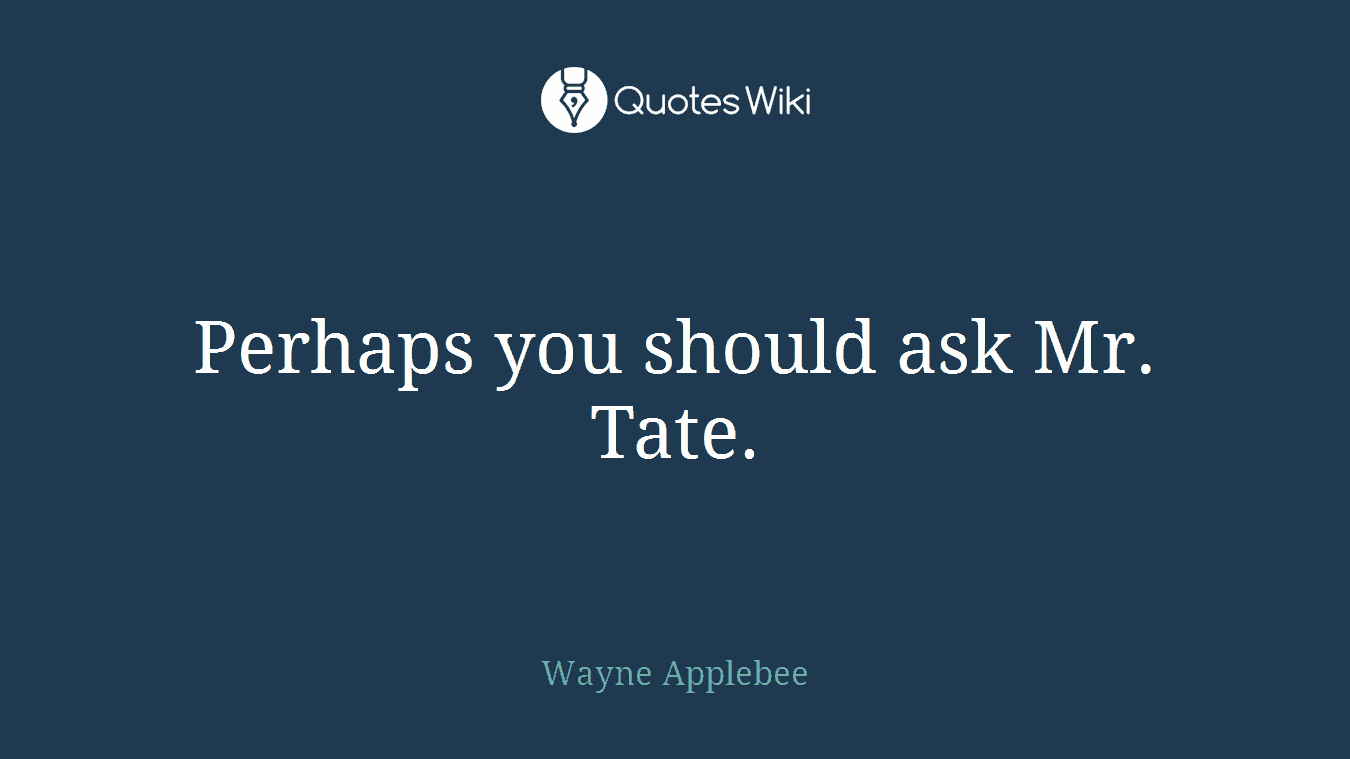 Perhaps you should ask Mr. Tate.