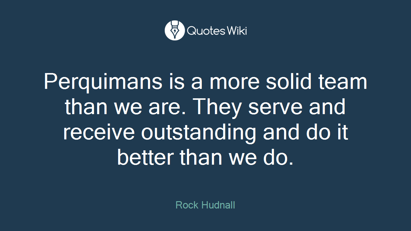 Perquimans is a more solid team than we are. They serve and receive outstanding and do it better than we do.