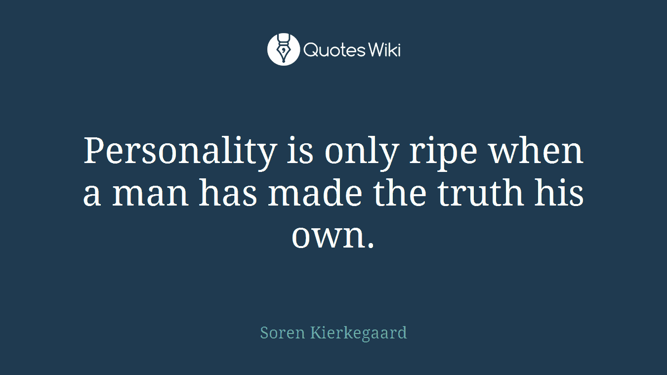 Personality is only ripe when a man has made the truth his own.