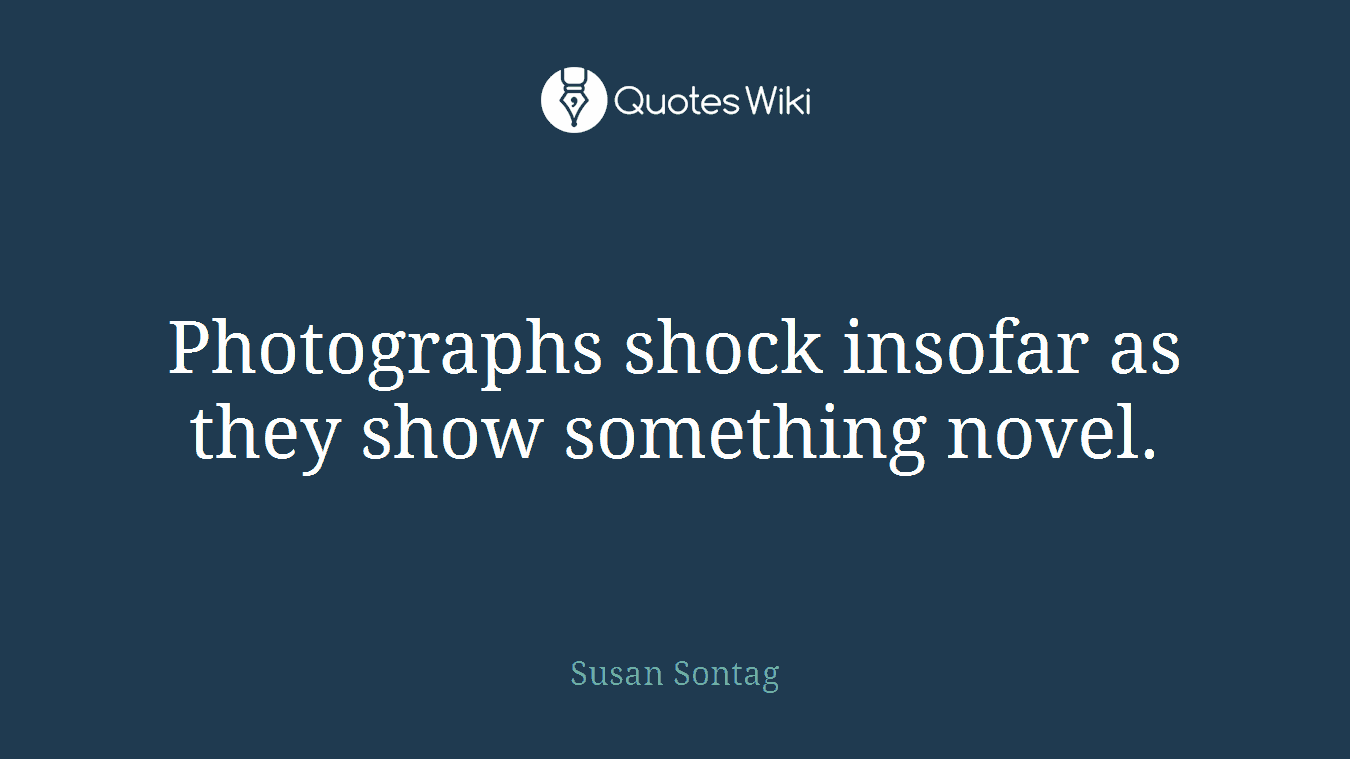 Photographs shock insofar as they show something novel.