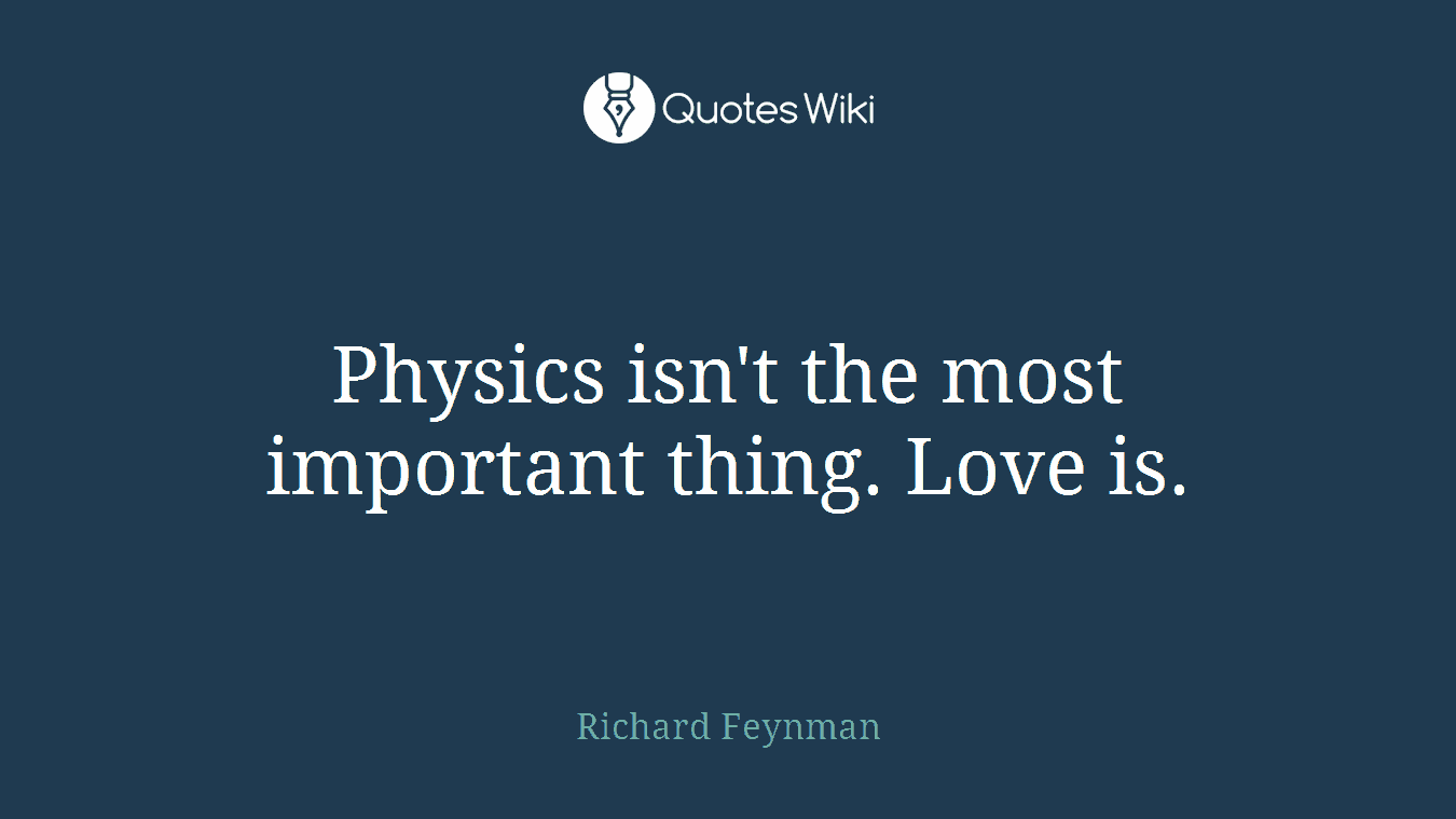 Physics isn't the most important thing. Love is.