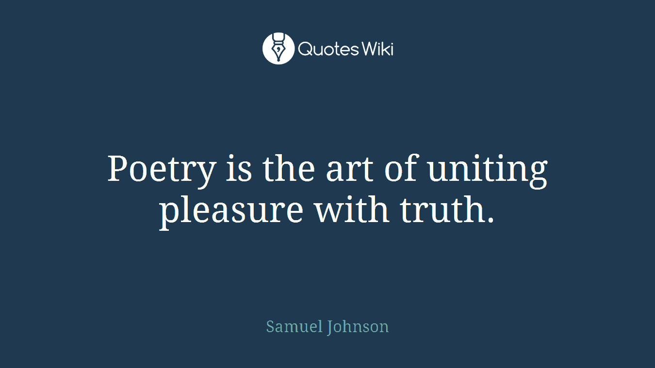 Poetry is the art of uniting pleasure with truth.