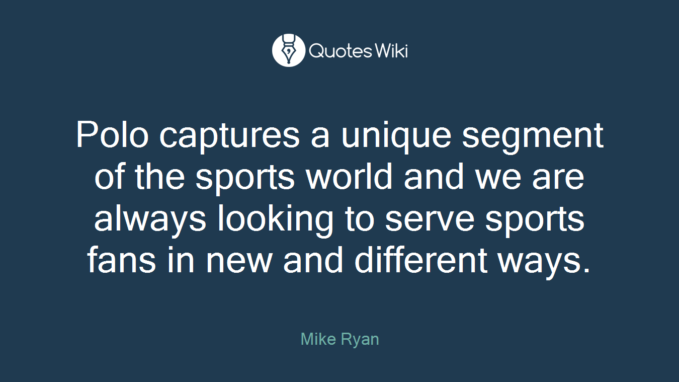Polo captures a unique segment of the sports world and we are always looking to serve sports fans in new and different ways.