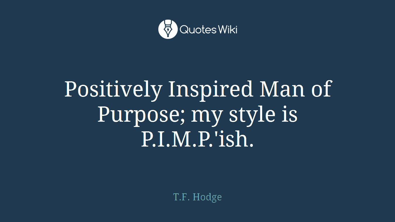 Positively Inspired Man of Purpose; my style is P.I.M.P.'ish.