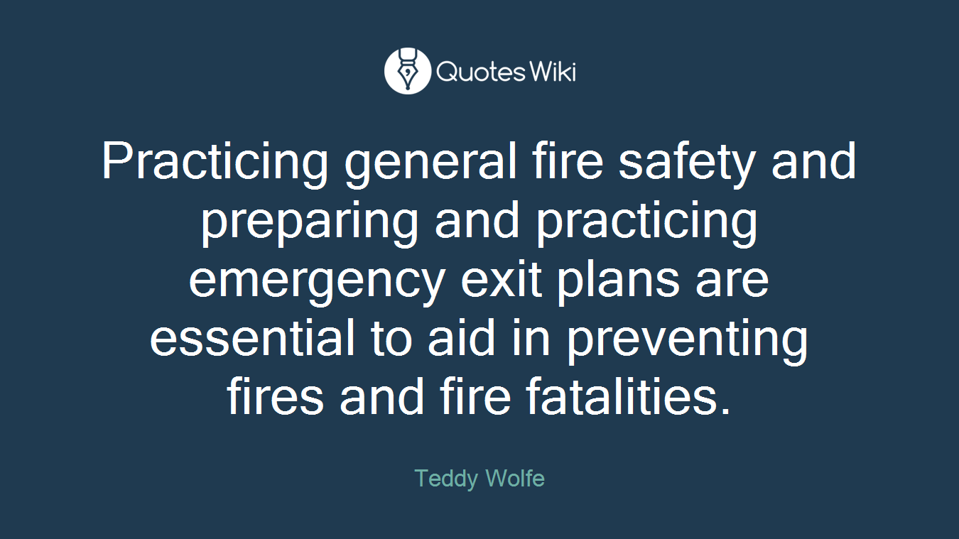 Practicing general fire safety and preparing and practicing emergency exit plans are essential to aid in preventing fires and fire fatalities.