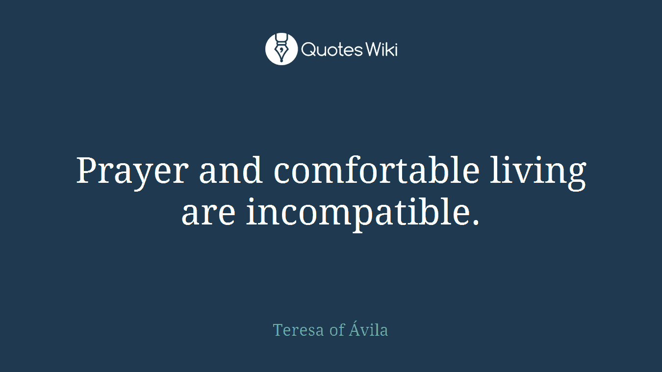 Prayer and comfortable living are incompatible.