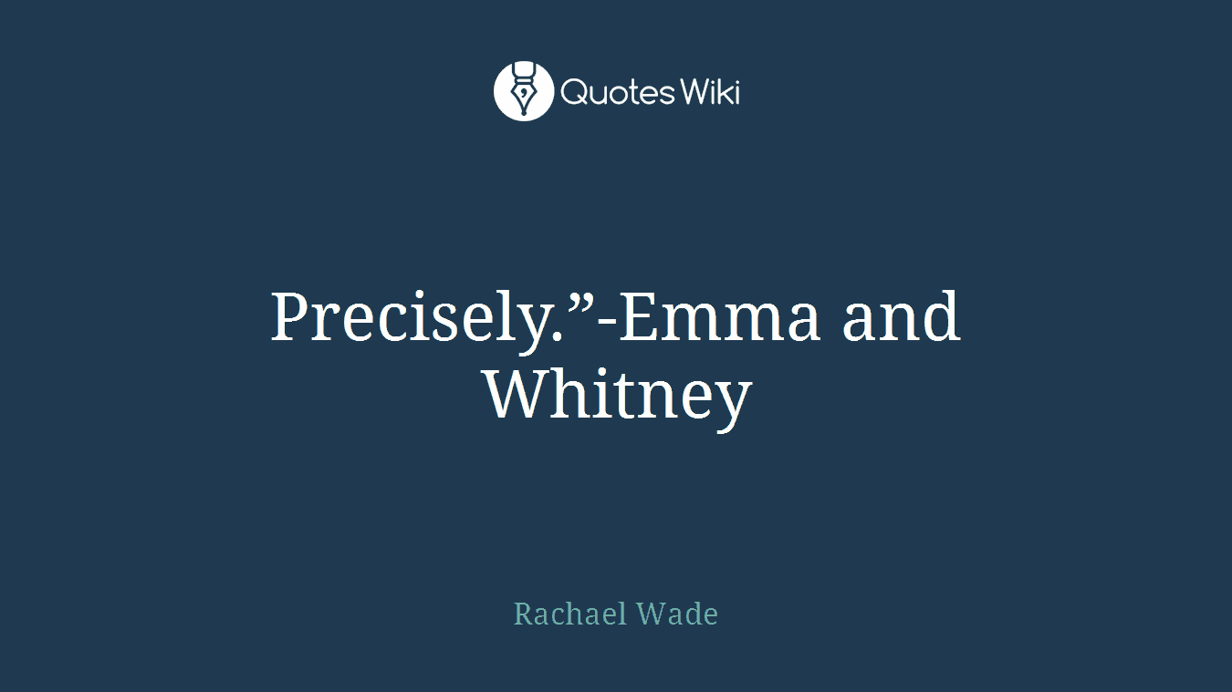 Precisely.”-Emma and Whitney