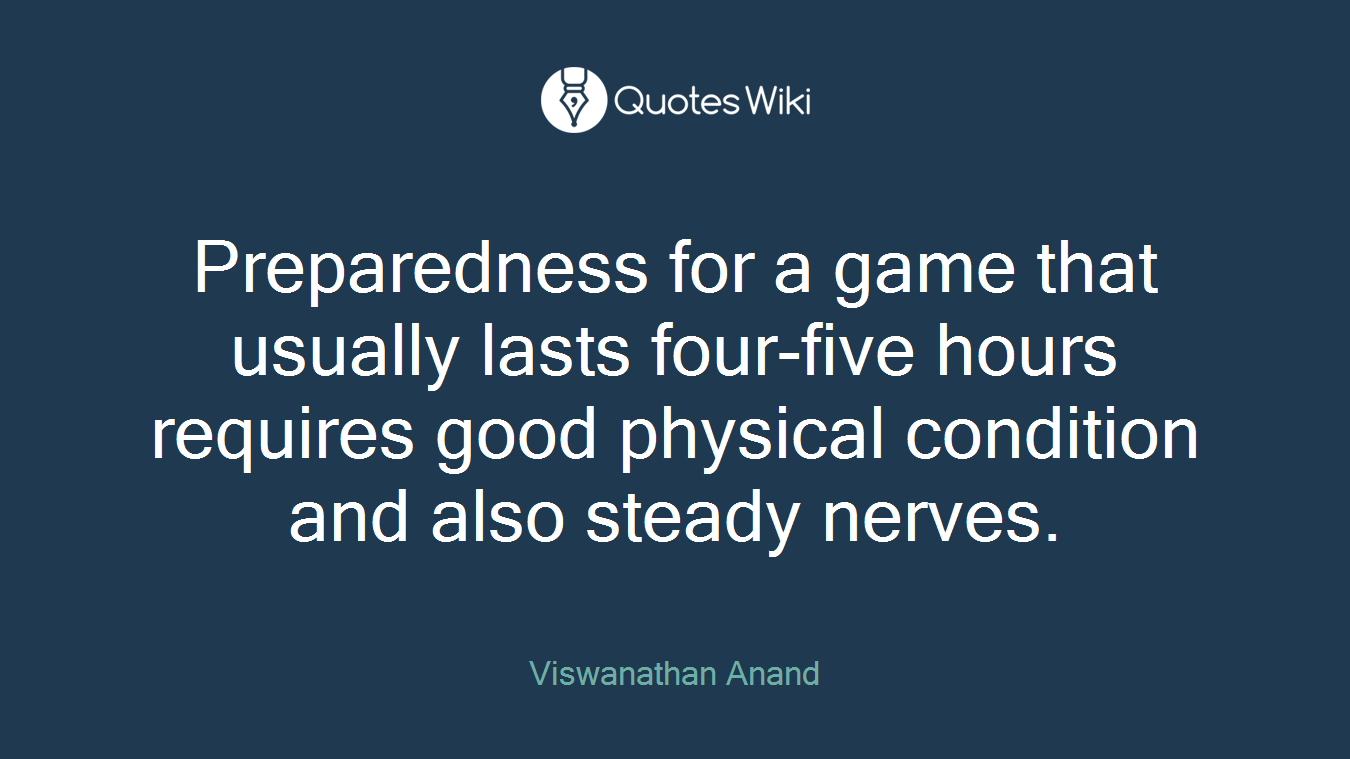 Preparedness for a game that usually lasts four-five hours requires good physical condition and also steady nerves.