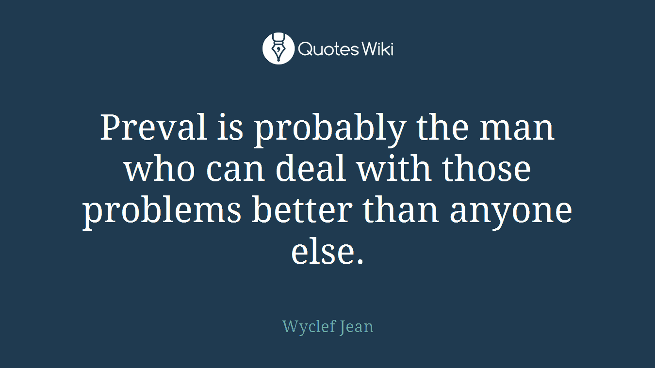 Preval is probably the man who can deal with those problems better than anyone else.