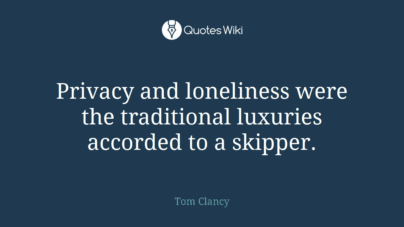 Privacy and loneliness were the traditional luxuries accorded to a skipper.