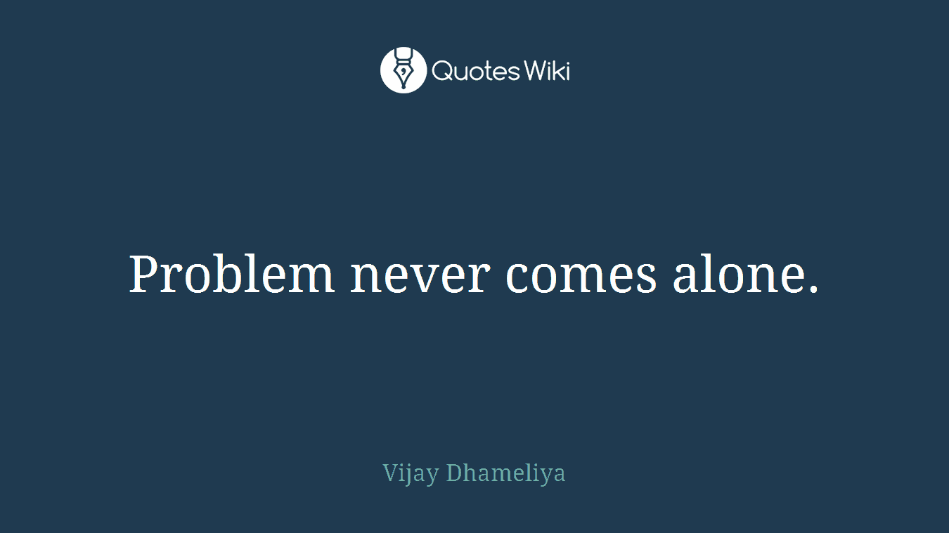 Problem never comes alone.