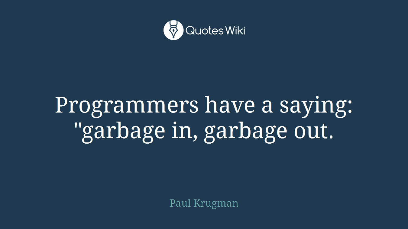 Programmers have a saying: "garbage in, garbage out.
