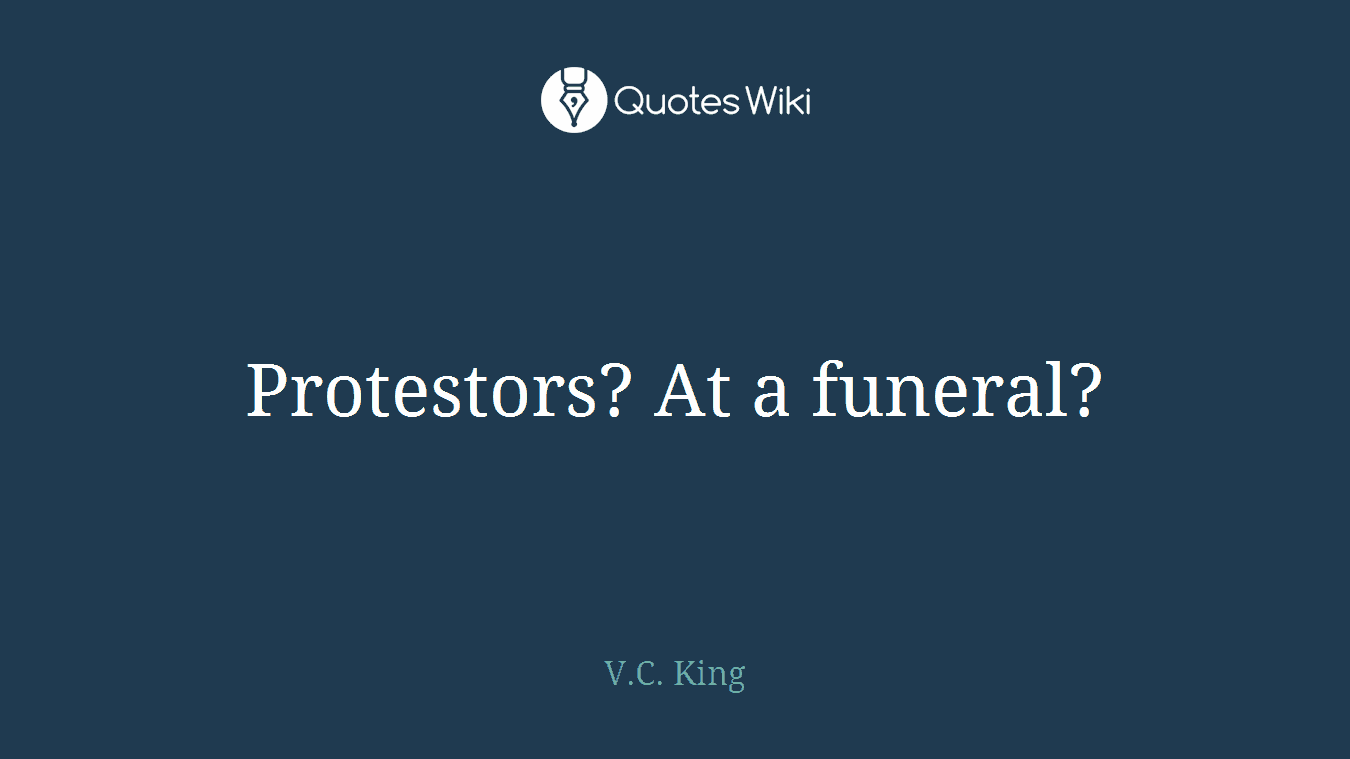 Protestors? At a funeral?