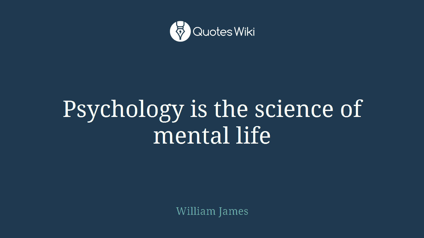 Psychology is the science of mental life