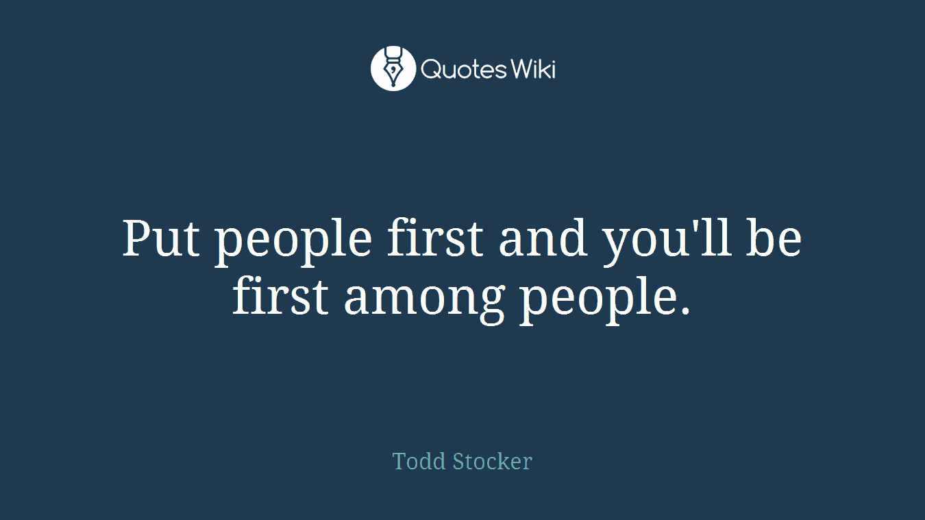 Put people first and you'll be first among people.