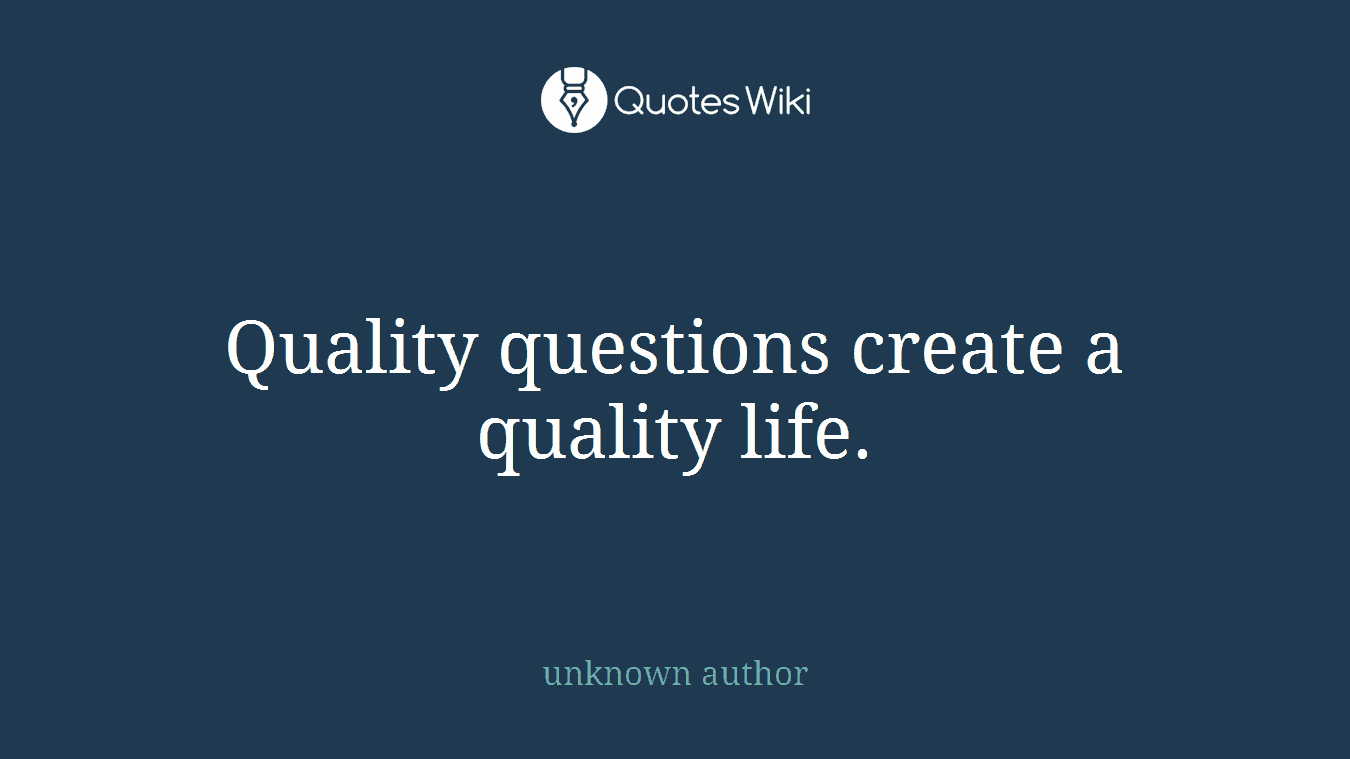 Quality questions create a quality life.
