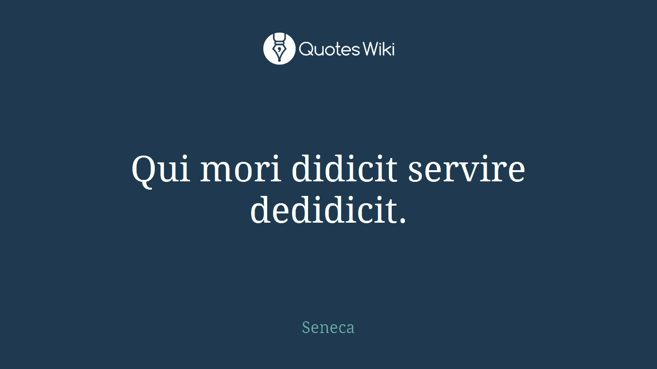 Qui mori didicit servire dedidicit.
