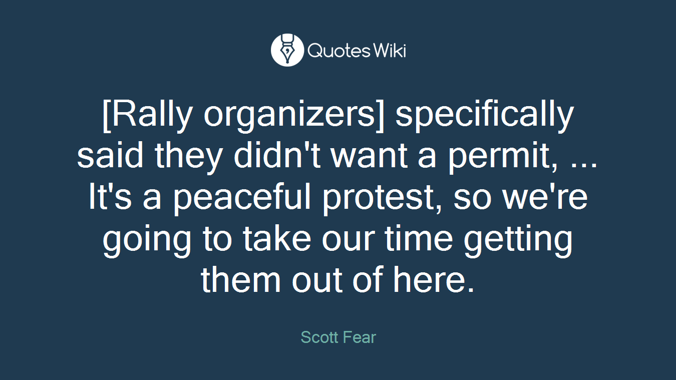 [Rally organizers] specifically said they didn't want a permit, ... It's a peaceful protest, so we're going to take our time getting them out of here.