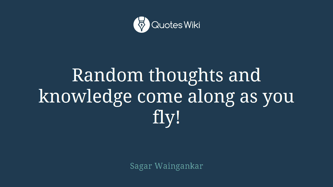 Random thoughts and knowledge come along as you fly!