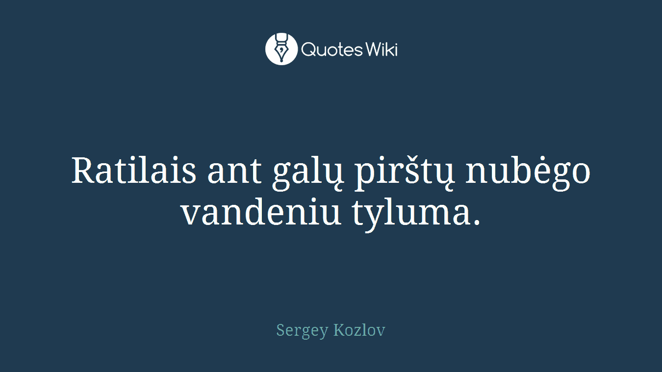Ratilais ant galų pirštų nubėgo vandeniu tyluma.