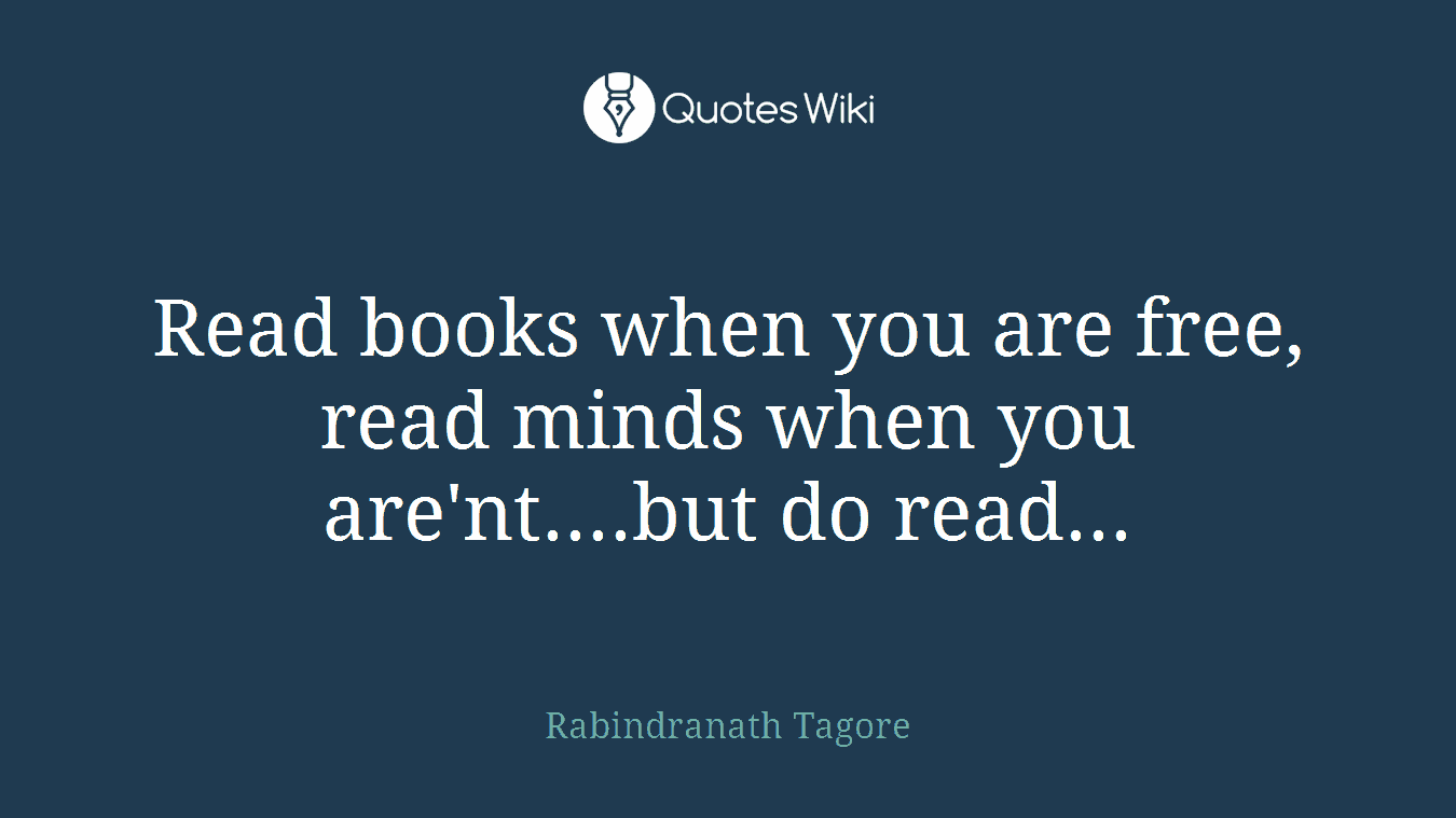 Read books when you are free, read minds when you are'nt....but do read...