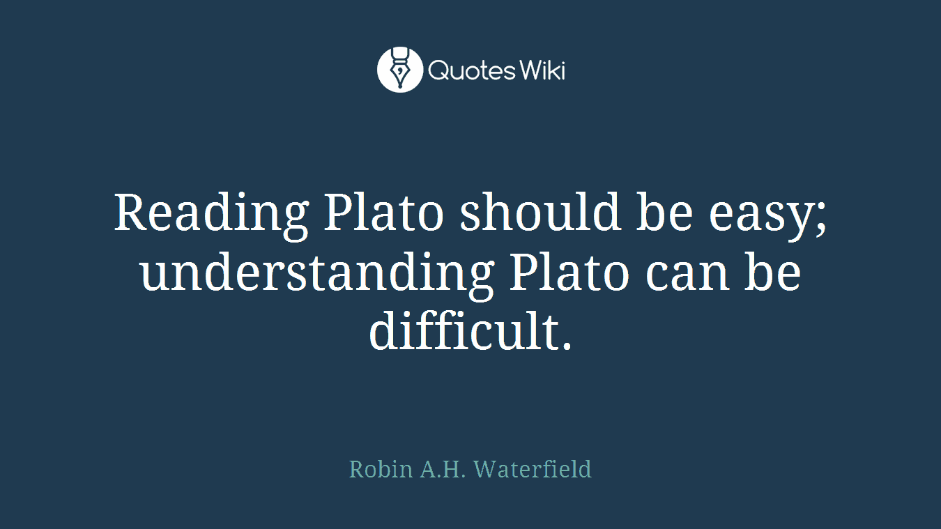 Reading Plato should be easy; understanding Plato can be difficult.