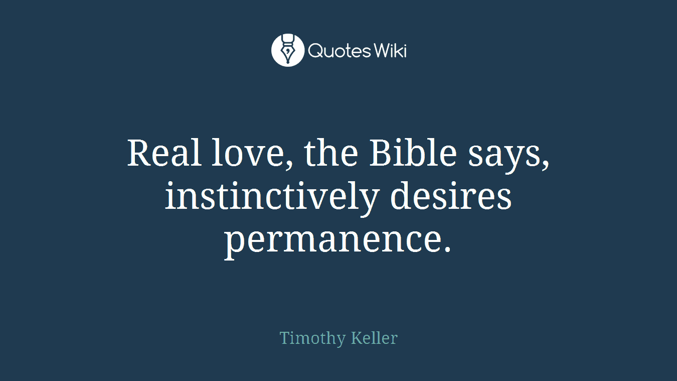 Real love, the Bible says, instinctively desires permanence.