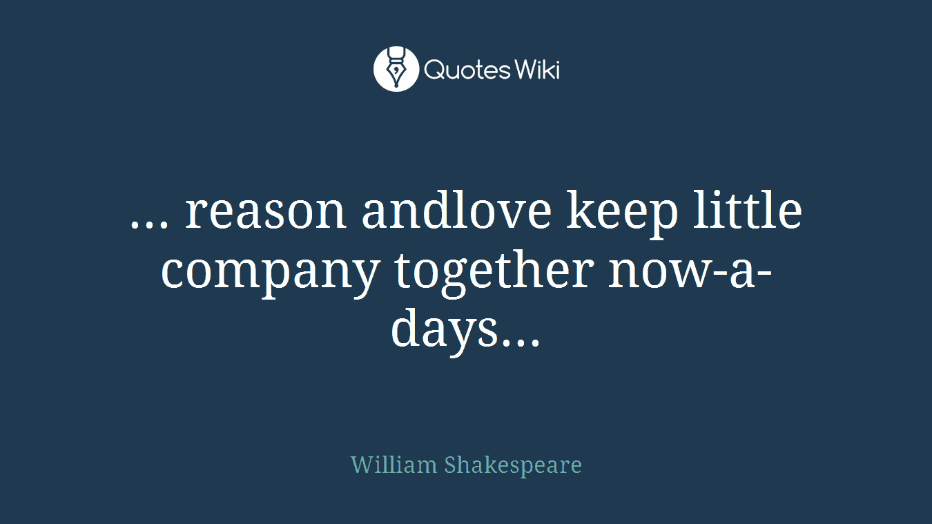 ... reason andlove keep little company together now-a-days...