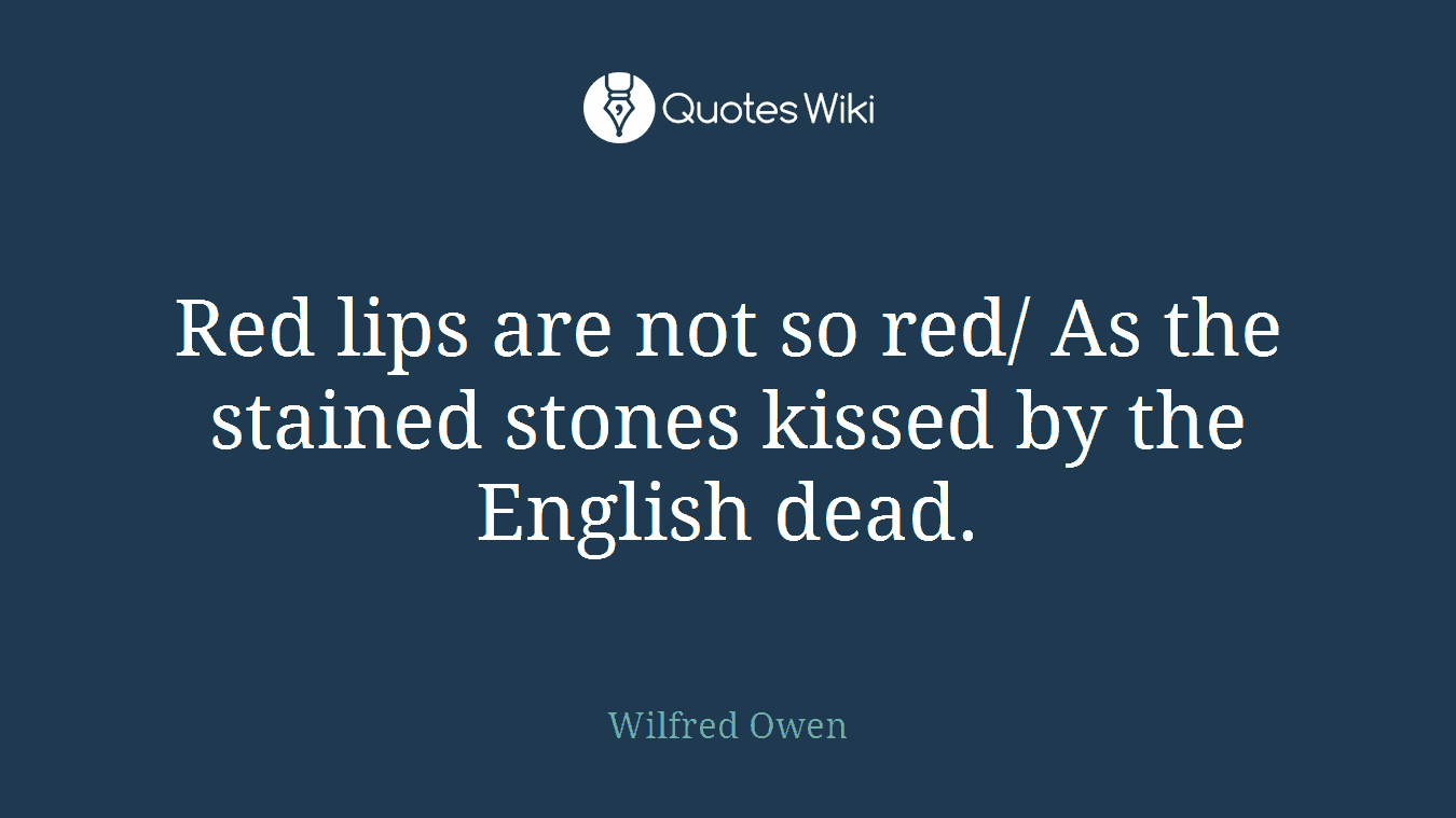 Red lips are not so red/ As the stained stones kissed by the English dead.