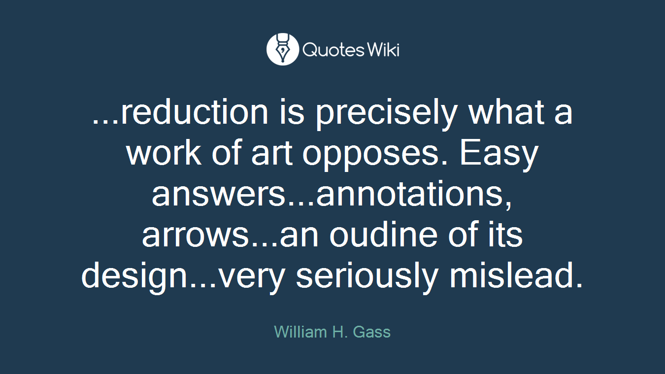 ...reduction is precisely what a work of art opposes. Easy answers...annotations, arrows...an oudine of its design...very seriously mislead.