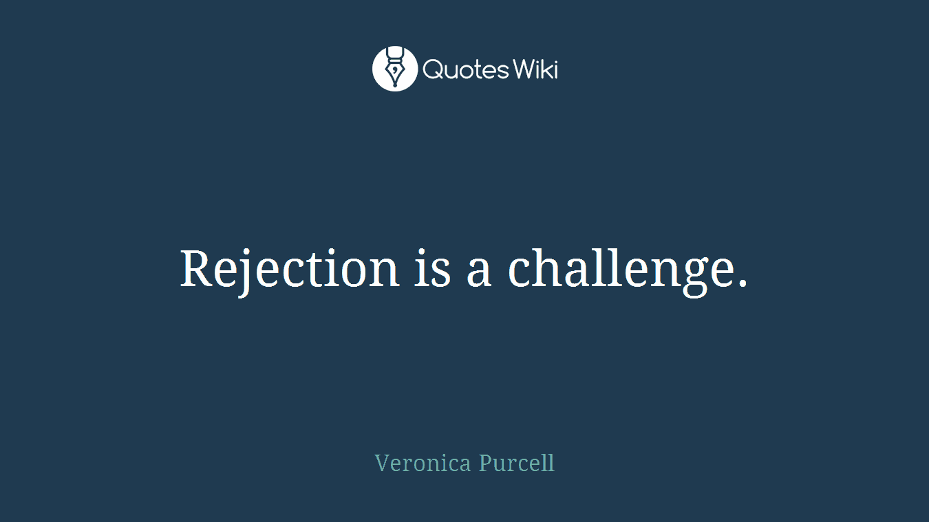 Rejection is a challenge.